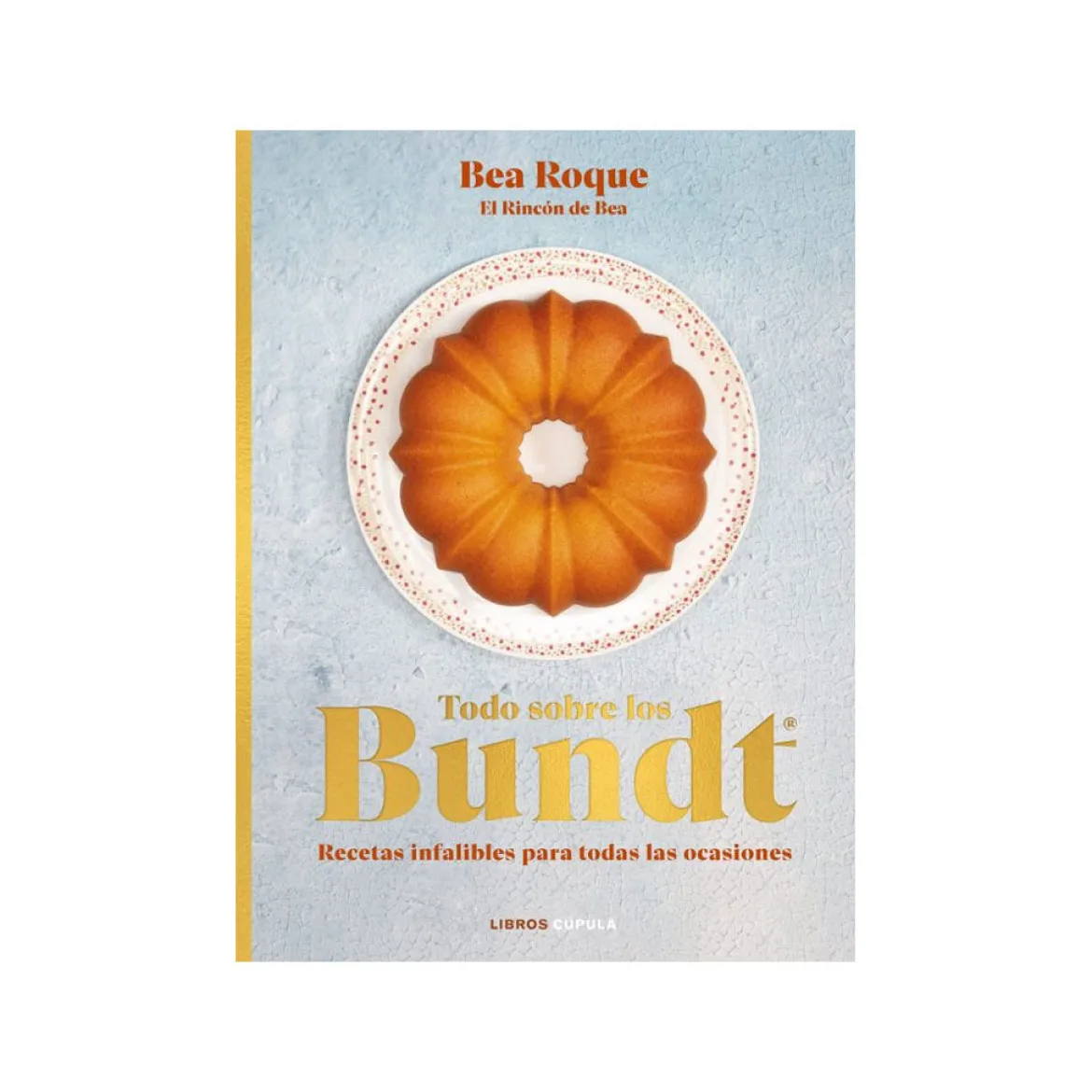 Libro "Todo sobre los Bundt®, Recetas infalibles para todas las ocasiones" de Bea Roque